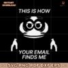 This Is How Your Email Finds Me SVG