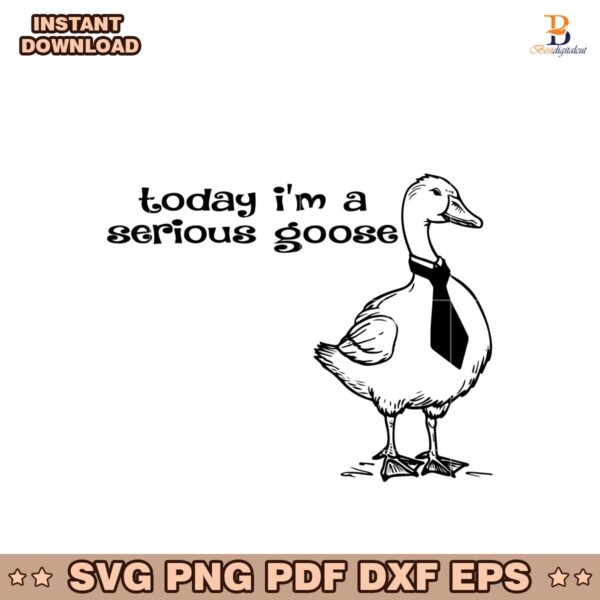 Today I Am A Serious Goose Svg Instant Download