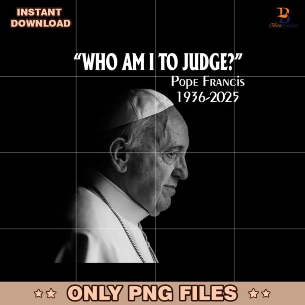 Who Am I To Judge Pope Francis 1936 2025 Png