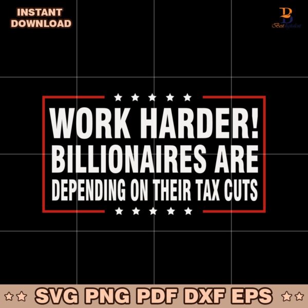 Work Harder Billionaires Are Depending On Their Tax Cuts SVG