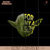 Yoda For My Ally Is The Force Star Wars Day PNG