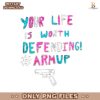 Your Life Is Worth Defending Armup Gun PNG