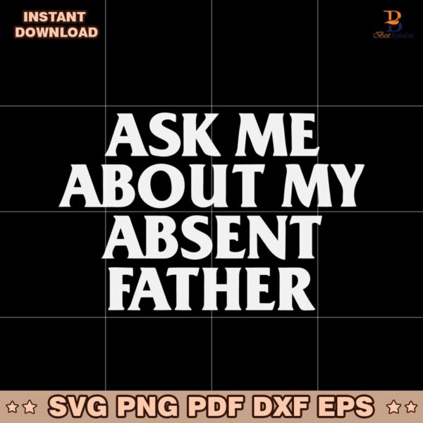 Ask Me About My Absent Father SVG Instant Download