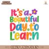 Beautiful Day To Learn Teacher School PNG