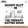 Biggest Slut At The Therapy Waiting Room SVG Printable