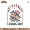 Boho Floral Christian Mom Motherhood Is Kingdom Work SVG