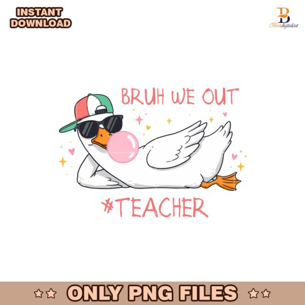 Bruh We Out Teacher Funny Silly Goose Summer PNG