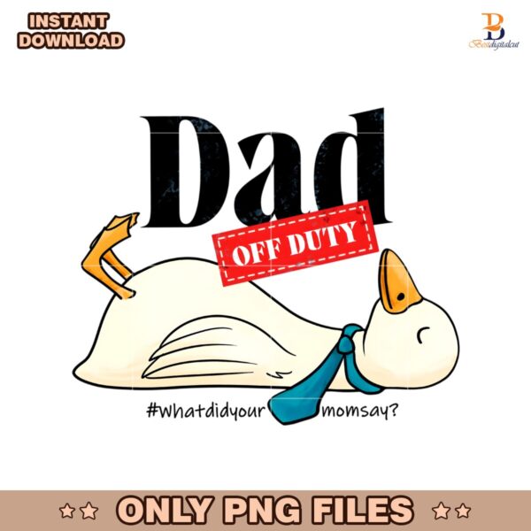 Dad Off Duty Funny Goose What Did Your Mom Say PNG