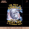 Funny Im Not A Gorilla But I Can Beat Off A Hundred Men PNG
