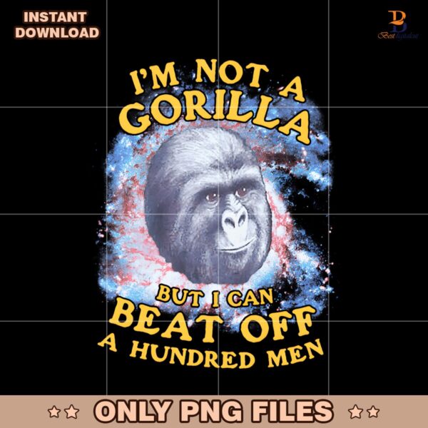 Funny Im Not A Gorilla But I Can Beat Off A Hundred Men PNG
