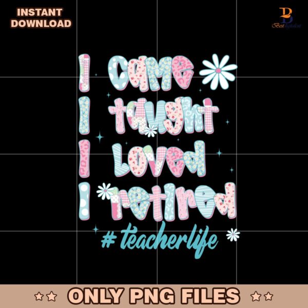 I Came I Taught I Retired Teacher Life PNG