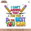 I Cant Answer That For You Do The Best You Can PNG