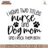 I Have Two Titles Nurse And Dog Mom And I Rock Them Both SVG