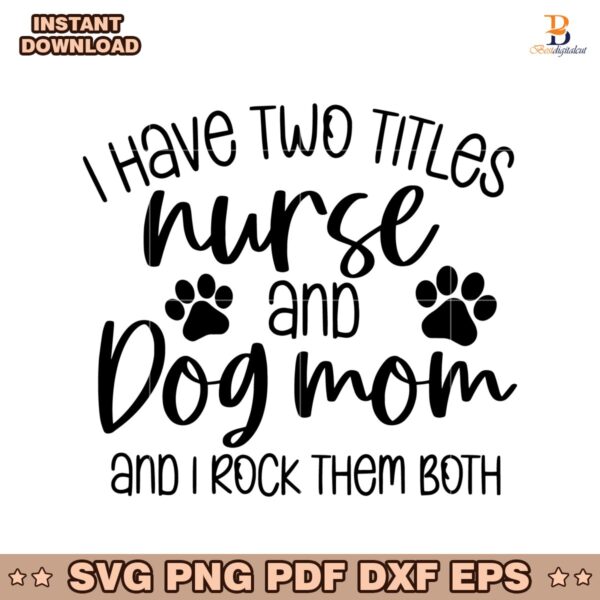 I Have Two Titles Nurse And Dog Mom And I Rock Them Both SVG