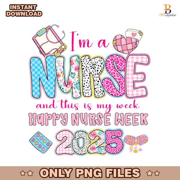 Im A Nurse And This Is My Week Happy Nurse Week 2025 PNG