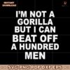 Im Not A Gorilla But I Can Beat Off A Hundred Men SVG