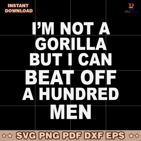 Im Not A Gorilla But I Can Beat Off A Hundred Men SVG