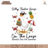 Last Day Of School Silly Teacher Goose On The Loose PNG