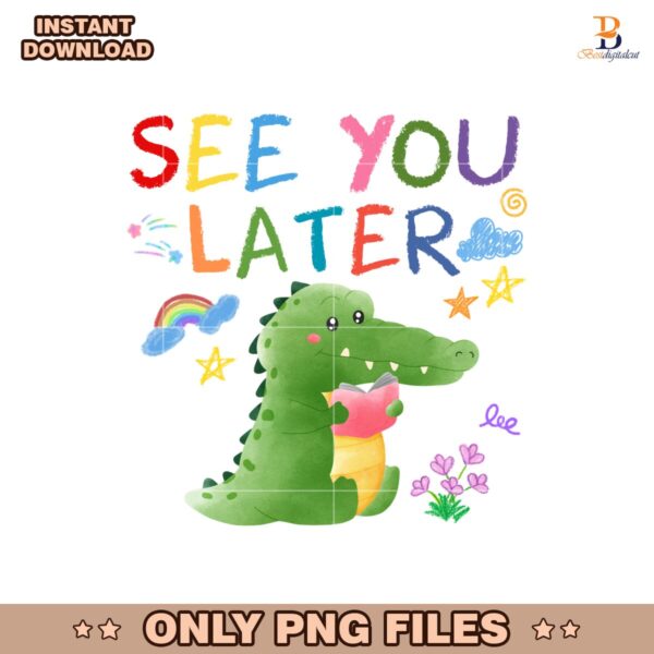 See You Later Alligator Last Day Of School Teacher PNG