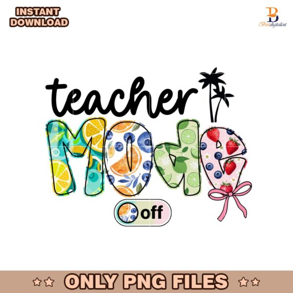 Teacher Mode Off Summer Fruit Last Day School PNG