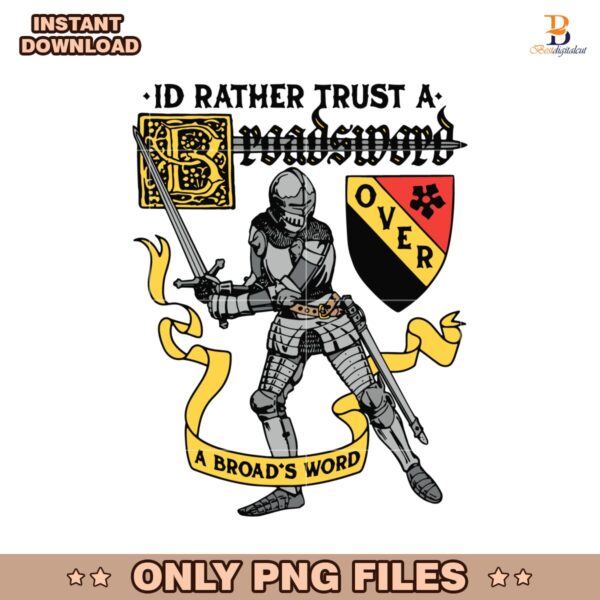 Id Rather Trust A Broadsword Than A Broad'S Word PNG