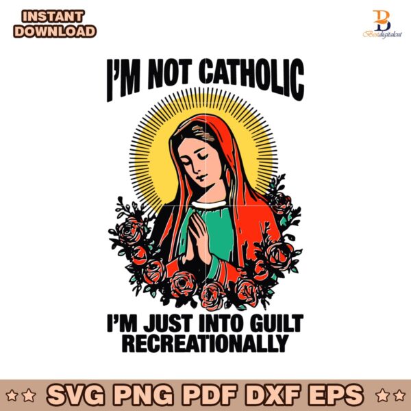 Im Not Catholic Im Just Into Guilt Recreationally Funny Virgin Mary SVG