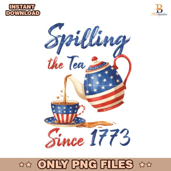 Spilling The Tea Since 1773 American Graphic PNG