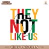 They Not Like Us Juneteenth Independence Afro PNG