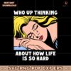 Who Up Thinking About How Life Is So Hard Crying Girl Meme SVG