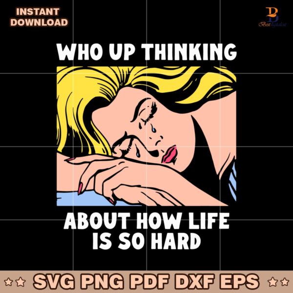 Who Up Thinking About How Life Is So Hard Crying Girl Meme SVG